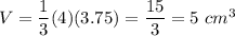 V=\dfrac{1}{3}(4)(3.75)=\dfrac{15}{3}=5\ cm^3