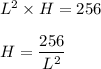 L^2\times H = 256\\\\H = \dfrac{256}{L^2}