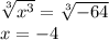 \sqrt[3]{ x^{3} } = \sqrt[3]{-64} \\ x=-4