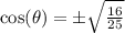 \cos(\theta)=\pm \sqrt{\frac{16}{25}}