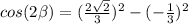 cos(2 \beta )=( \frac{2 \sqrt{2} }{3})^2-(- \frac{1}{3})^2