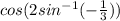 cos(2sin ^{-1}(- \frac{1}{3}))