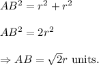 AB^2=r^2+r^2\\\\\Rightrarrow AB^2=2r^2\\\\\Rightarrow AB=\sqrt2r~\textup{units}.