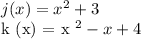 j (x) = x ^ 2 + 3&#10;&#10;k (x) = x ^ 2 - x + 4