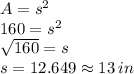 A = s^{2}\\&#10;160 =  s^{2}\\&#10; \sqrt{160} = s\\&#10;s = 12.649 \approx 13 \: in