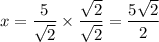 x=\dfrac{5}{\sqrt{2}}\times\dfrac{\sqrt{2}}{\sqrt{2}}=\dfrac{5\sqrt{2}}{2}