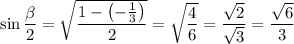 \sin\dfrac\beta2=\sqrt{\dfrac{1-\left(-\frac13\right)}2}=\sqrt{\dfrac46}=\dfrac{\sqrt2}{\sqrt3}=\dfrac{\sqrt6}3