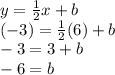 y =  \frac{1}{2} x + b \\ ( - 3) =  \frac{1}{2} (6) + b \\  - 3 = 3 + b \\  - 6 = b