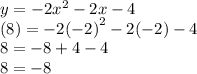 y =  - 2 {x}^{2}  - 2x - 4 \\ (8) =  - 2 {( - 2)}^{2}  - 2( - 2) - 4 \\ 8 =  - 8 + 4 - 4 \\ 8 =  - 8