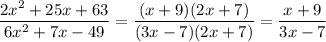 \dfrac{2x^2+25x+63}{6x^2+7x-49} = \dfrac{(x+9)(2x+7)}{(3x-7)(2x+7) } = \dfrac{x+9}{3x-7}