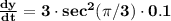 \mathbf{\frac{dy}{dt} = 3 \cdot sec^2(\pi/3) \cdot 0.1 }