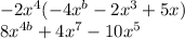-2x^{4}(-4x^{b}-2x^{3}+5x)\\    8x^{4b} +4x^{7} -10x^{5}