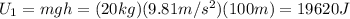 U_1 = mgh=(20 kg)(9.81 m/s^2)(100 m)=19620 J