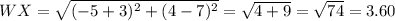 WX=\sqrt{(-5+3)^{2} +(4-7)^{2} } =\sqrt{4+9}=\sqrt{74}=3.60