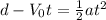 d-V_0t= \frac{1}{2} at^2