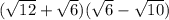 ( \sqrt{12}  +  \sqrt{6} )( \sqrt{6} -  \sqrt{10}  )