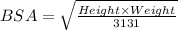 BSA=\sqrt{\frac{Height\times Weight}{3131}}