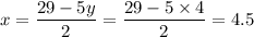 x = \dfrac{29-5y}{2} = \dfrac{29 - 5 \times 4}{2} = 4.5