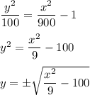 \dfrac{y^2}{100} =\dfrac{x^2}{900} - 1 \\   \\ y^2= \dfrac{x^2}{9} -100 \\   \\ y=\pm  \sqrt{\dfrac{x^2}{9} -100}