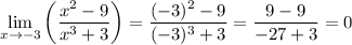 \displaystyle\lim_{x \to -3}\left(\frac{x^2-9}{x^3+3}\right)=\frac{(-3)^2-9}{(-3)^3+3}=\frac{9-9}{-27+3}=0