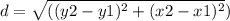 d =  \sqrt{( ({y2 - y1})^{2}+ ( {x2 - x1})^{2}} )