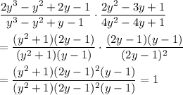\dfrac{2y^3-y^2+2y-1}{y^3-y^2+y-1}\cdot \dfrac{2y^2-3y+1}{4y^2-4y+1}\\\\=\dfrac{(y^2+1)(2y-1)}{(y^2+1)(y-1)}\cdot \dfrac{(2y-1)(y-1)}{(2y-1)^2}\\\\=\dfrac{(y^2+1)(2y-1)^2(y-1)}{(y^2+1)(2y-1)^2(y-1)}=1