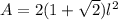 A=2(1+\sqrt{2})l^{2}