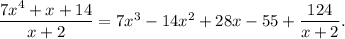 \dfrac{7x^4+x+14}{x+2}=7x^3-14x^2+28x-55+\dfrac{124}{x+2}.