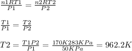 \frac{n1RT1}{P1} = \frac{n2RT2}{P2} \\\\\frac{T1}{P1} = \frac{T2}{P2} \\\\T2= \frac{T1P2}{P1} =\frac{170 K 283KPa}{50 KPa} =962.2 K