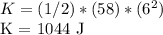 K = (1/2) * (58) * (6 ^ 2)&#10;&#10;K = 1044 J