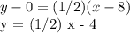 y-0 = (1/2) (x-8)&#10;&#10;y = (1/2) x - 4