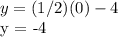 y = (1/2) (0) - 4&#10;&#10;y = -4