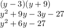 (y - 3)(y + 9) \\ y^{2} +9y-3y-27 \\ y^2+6y-27