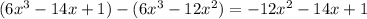 (6x ^ 3 - 14x + 1) - (6x ^ 3 - 12x ^ 2) = - 12x ^ 2 - 14x + 1&#10;