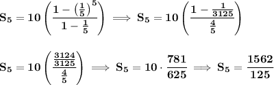 \bf S_5=10\left( \cfrac{1-\left( \frac{1}{5} \right)^5}{1-\frac{1}{5}} \right)\implies S_5=10\left( \cfrac{1-\frac{1}{3125}}{\frac{4}{5}} \right)&#10;\\\\\\&#10;S_5=10\left( \cfrac{\frac{3124}{3125}}{\frac{4}{5}} \right)\implies S_5=10\cdot \cfrac{781}{625}\implies S_5=\cfrac{1562}{125}