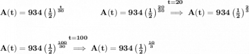 \bf A(t)=934\left( \frac{1}{2} \right)^{\frac{t}{30}}\qquad \qquad \stackrel{t=20}{A(t)=934\left( \frac{1}{2} \right)^{\frac{20}{30}}\implies A(t)=934\left( \frac{1}{2} \right)^{\frac{2}{3}}}&#10;\\\\\\&#10;\stackrel{t=100}{A(t)=934\left( \frac{1}{2} \right)^{\frac{100}{30}}\implies A(t)=934\left( \frac{1}{2} \right)^{\frac{10}{3}}}
