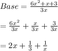 Base= \frac{6 x^{2} +x+3}{3x}  \\  \\ &#10;= \frac{6 x^{2} }{3x} + \frac{x}{3x} + \frac{3}{3x}  \\  \\ &#10;=2x+ \frac{1}{3}+ \frac{1}{x}