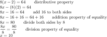 8(x-2)=64\qquad\text{distributive property}\\8x-(8)(2)=64\\8x-16=64\qquad\text{add 16 to both sides}\\8x-16+16=64+16\qquad\text{addition property of equality}\\8x=80\qquad\text{divide both sides by 8}\\\dfrac{8x}{8}=\dfrac{80}{8}\qquad\text{division property of equality}\\x=10