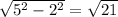 \sqrt{5^2-2^2} = \sqrt{21}