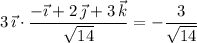 3\,\vec\imath\cdot\dfrac{-\vec\imath+2\,\vec\jmath+3\,\vec k}{\sqrt{14}}=-\dfrac3{\sqrt{14}}