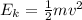 E_{k}= \frac{1}{2} mv^2