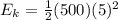 E_{k}= \frac{1}{2} (500)(5)^2