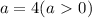 a = 4 (a\ \textgreater \  0)&#10;