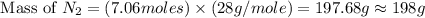 \text{ Mass of }N_2=(7.06moles)\times (28g/mole)=197.68g\approx 198g