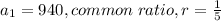 a_1=940,common\; ratio,r=\frac{1}{5}