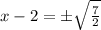 x-2=\pm   \sqrt{ \frac{7}{2} }