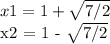 x1 = 1 +  \sqrt{7/2}  &#10;&#10;x2 = 1 - \sqrt{7/2}
