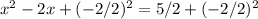 x ^ 2 - 2x + (-2/2) ^ 2 = 5/2 + (-2/2) ^ 2&#10;