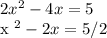2x ^ 2 - 4x = 5&#10;&#10;x ^ 2 - 2x = 5/2