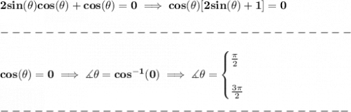 \bf 2sin(\theta )cos(\theta )+cos(\theta )=0\implies cos(\theta )[2sin(\theta )+1]=0\\\\&#10;-------------------------------\\\\&#10;cos(\theta )=0\implies \measuredangle \theta =cos^{-1}(0)\implies \measuredangle \theta =&#10;\begin{cases}&#10;\frac{\pi }{2}\\\\&#10;\frac{3\pi }{2}&#10;\end{cases}\\\\&#10;-------------------------------